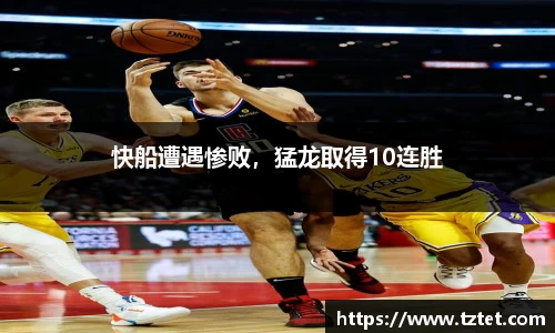 快船遭遇惨败，猛龙取得10连胜